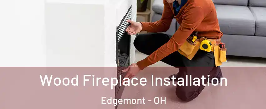 Wood Fireplace Installation Edgemont - OH