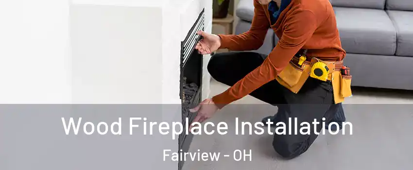 Wood Fireplace Installation Fairview - OH