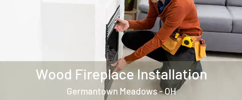 Wood Fireplace Installation Germantown Meadows - OH