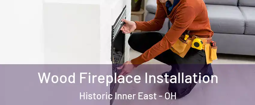 Wood Fireplace Installation Historic Inner East - OH