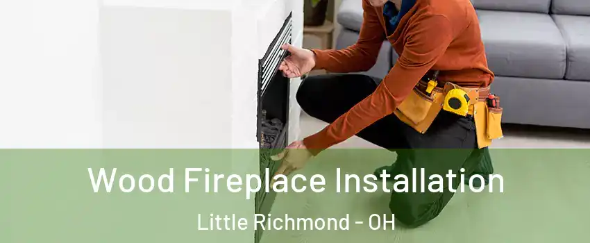 Wood Fireplace Installation Little Richmond - OH