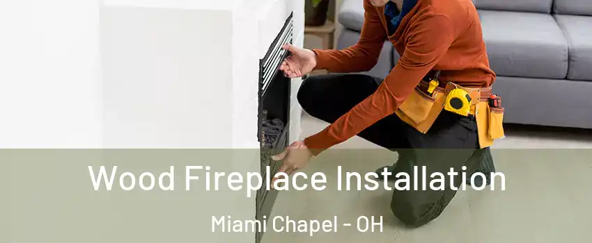 Wood Fireplace Installation Miami Chapel - OH