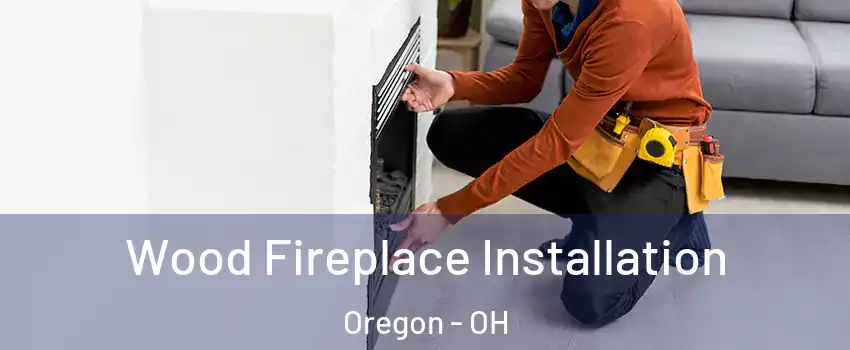 Wood Fireplace Installation Oregon - OH