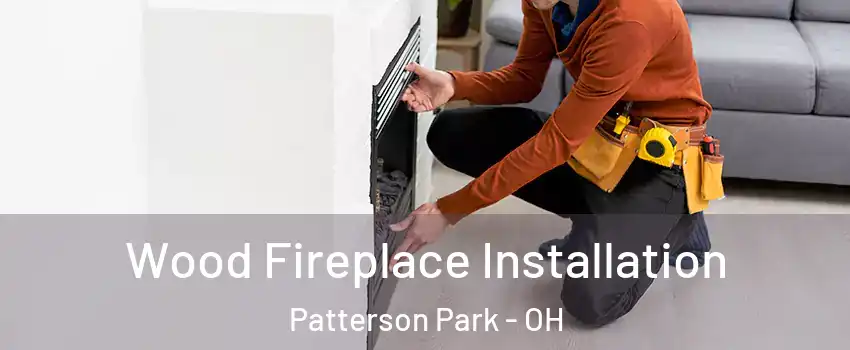 Wood Fireplace Installation Patterson Park - OH