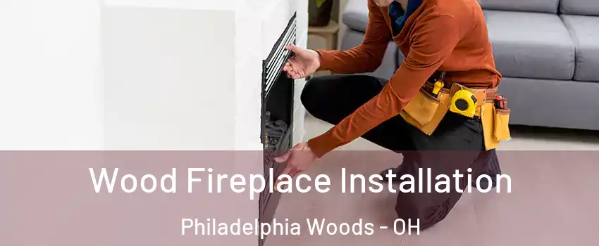 Wood Fireplace Installation Philadelphia Woods - OH