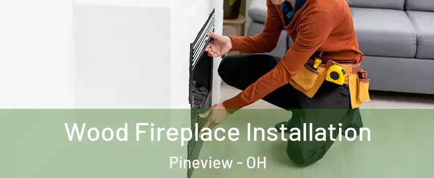 Wood Fireplace Installation Pineview - OH
