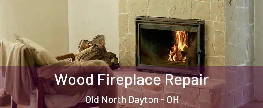 Wood Fireplace Repair Old North Dayton - OH