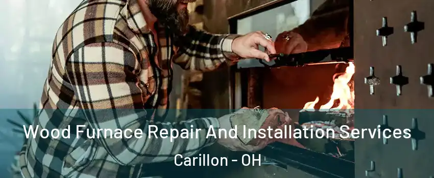 Wood Furnace Repair And Installation Services Carillon - OH