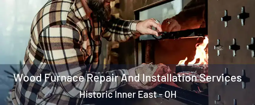 Wood Furnace Repair And Installation Services Historic Inner East - OH