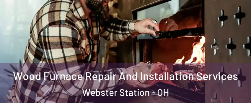 Wood Furnace Repair And Installation Services Webster Station - OH