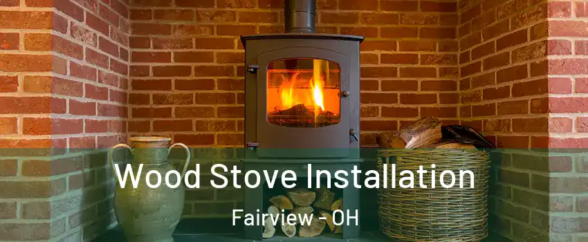 Wood Stove Installation Fairview - OH