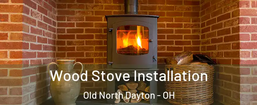 Wood Stove Installation Old North Dayton - OH